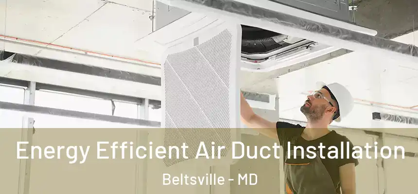  Energy Efficient Air Duct Installation Beltsville - MD